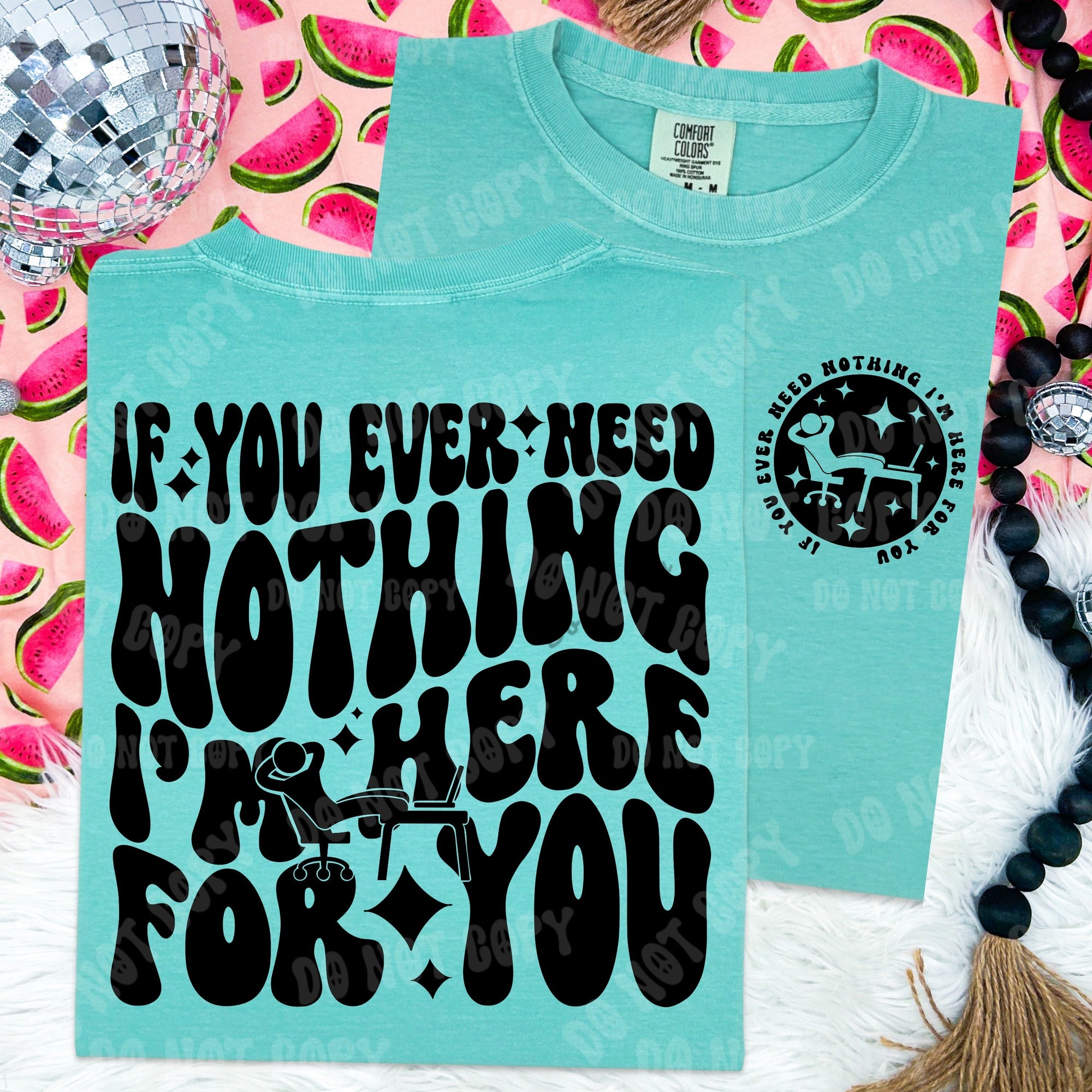 If You Ever Need Nothing I’m Here For You Comfort Colors Tshirt