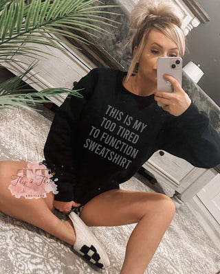 Too Tired To Function Sweatshirt