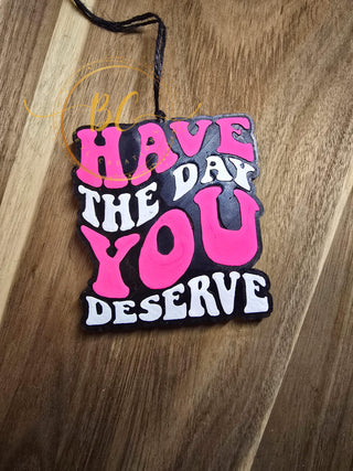 Have the Day You Deserve Freshie